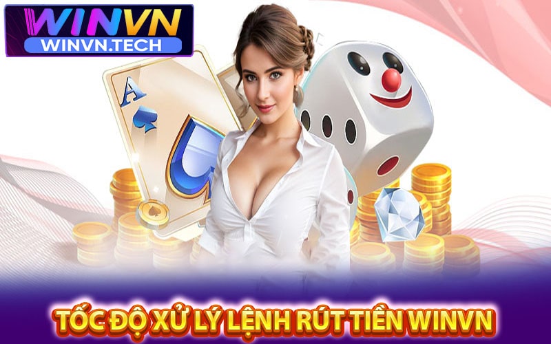 Tốc độ xử lý lệnh rút tiền winvn về tài khoản 