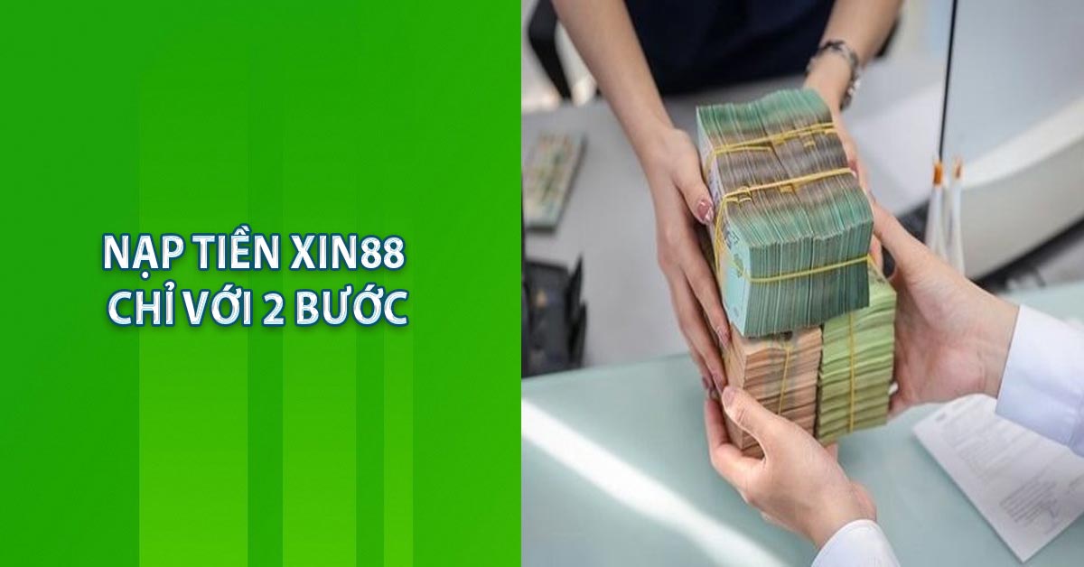 Nạp tiền XIN88 chỉ với 2 bước