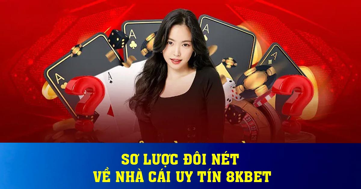 Sơ lược đôi nét về nhà cái uy tín 8KBET